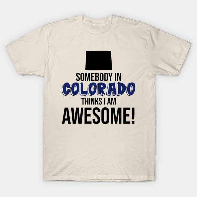 Somebody in Colorado Thinks I Am Awesome T-Shirt by InspiredQuotes